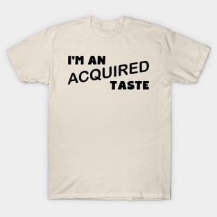 I'm An Acquired Taste T-Shirt